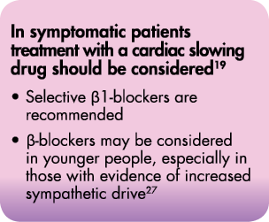 In symptomatic patients treatment with a cardiac slowing drug should be considered19 Selective  1-blockers are recomm   